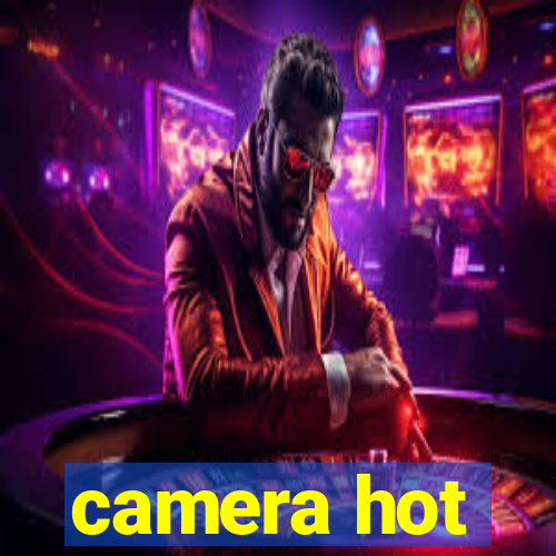 camera hot